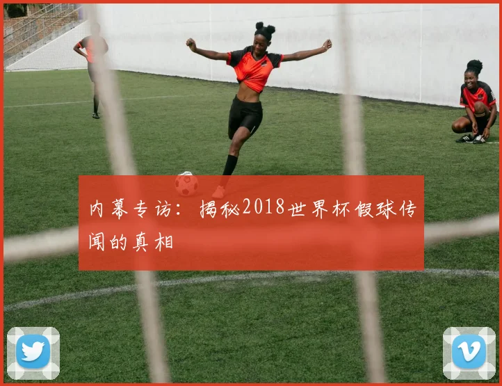 内幕专访：揭秘2018世界杯假球传闻的真相
