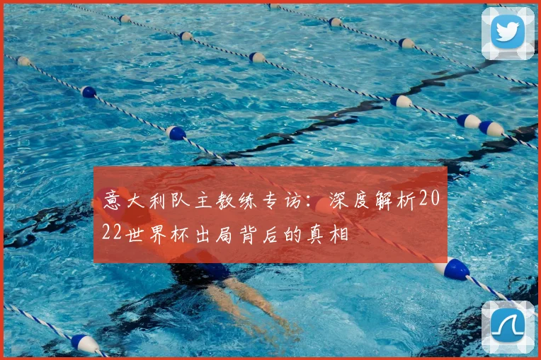 意大利队主教练专访:深度解析2022世界杯出局背后的真相