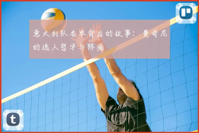 意大利队名单背后的故事:曼奇尼的选人哲学与阵痛
