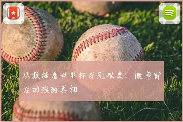 从数据看世界杯夺冠难度：概率背后的残酷真相